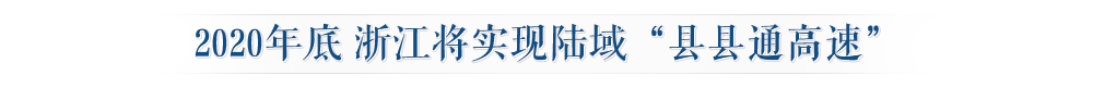 2020年底-浙江將實(shí)現(xiàn)陸域“縣縣通高速”.jpg